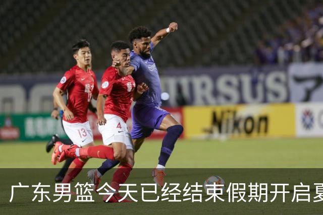 广东男篮今天已经结束假期开启夏训备战 徐杰黄明依在美特训